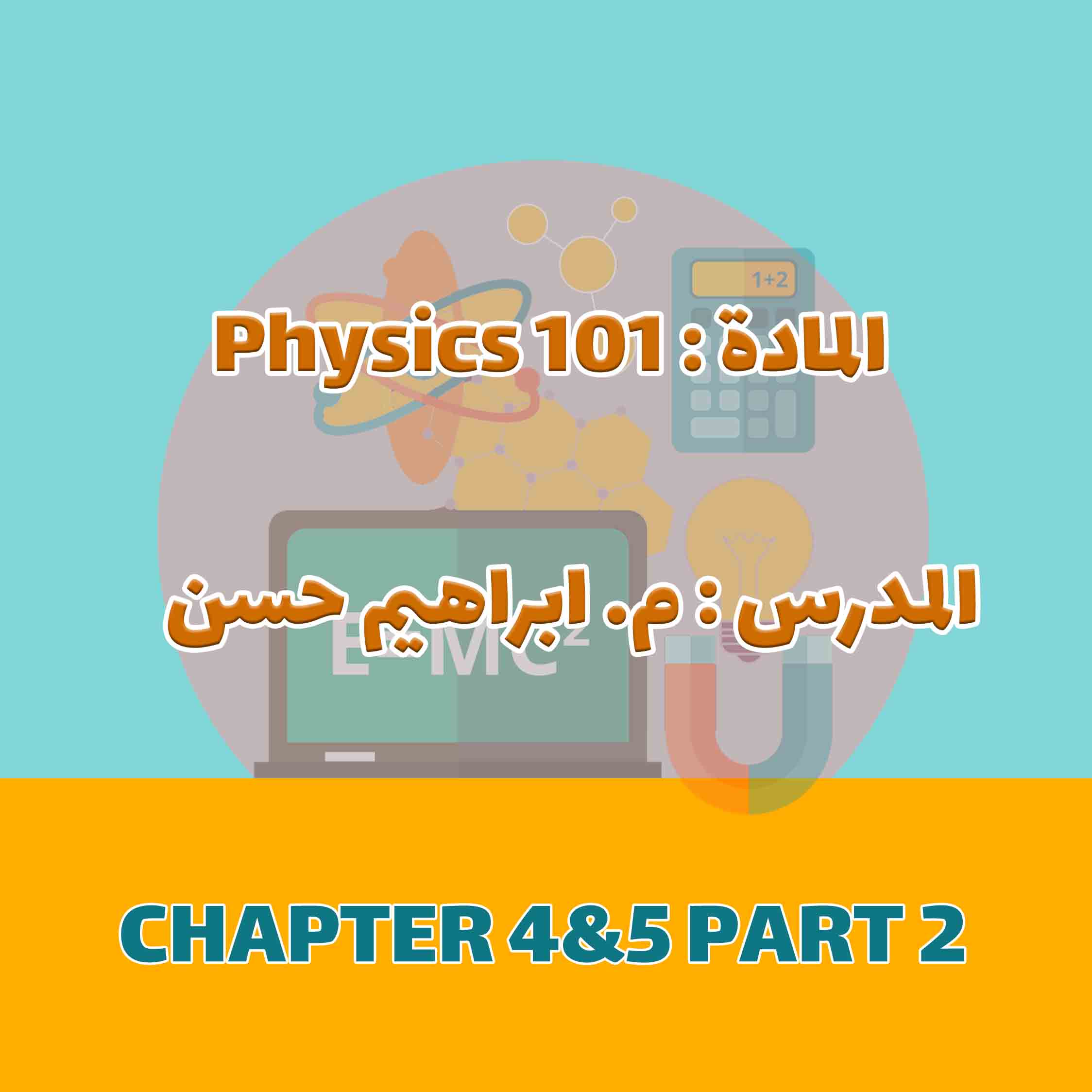 PHYSICS 101 (IH) - CHAPTER 4&5 PART 2